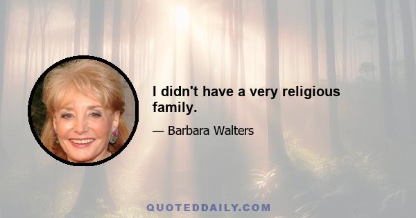 I didn't have a very religious family.