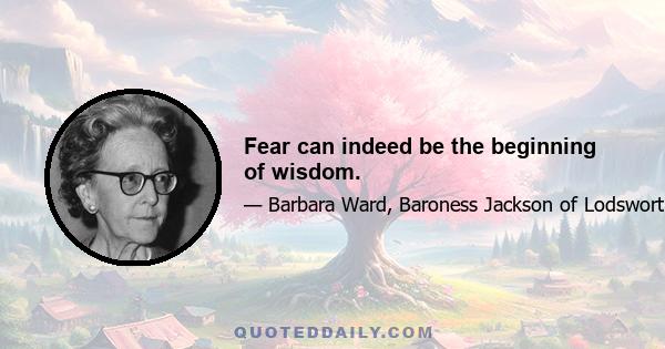 Fear can indeed be the beginning of wisdom.