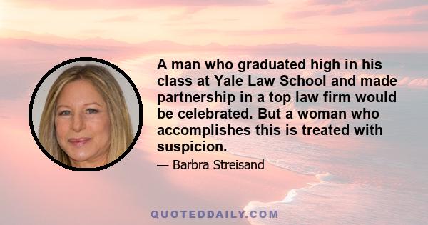 A man who graduated high in his class at Yale Law School and made partnership in a top law firm would be celebrated. But a woman who accomplishes this is treated with suspicion.