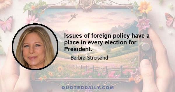 Issues of foreign policy have a place in every election for President.