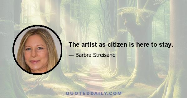 The artist as citizen is here to stay.