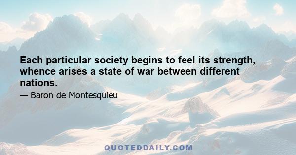 Each particular society begins to feel its strength, whence arises a state of war between different nations.