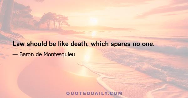 Law should be like death, which spares no one.