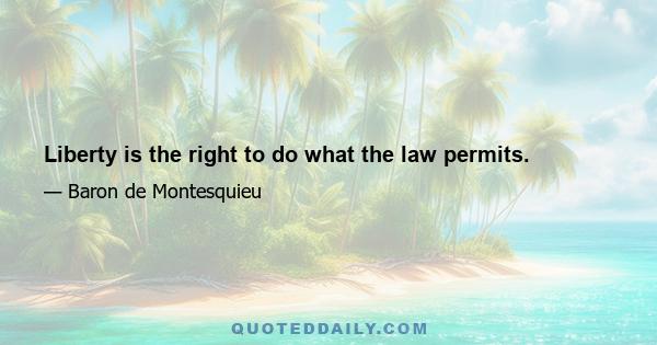 Liberty is the right to do what the law permits.