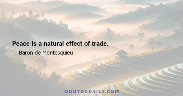 Peace is a natural effect of trade.