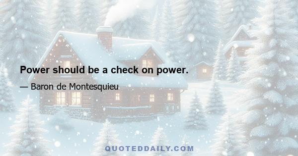 Power should be a check on power.