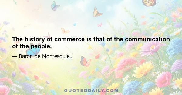 The history of commerce is that of the communication of the people.