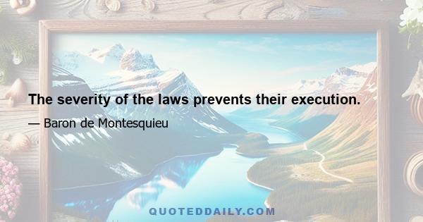 The severity of the laws prevents their execution.