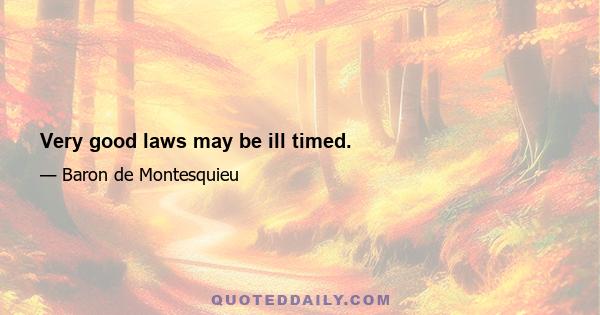 Very good laws may be ill timed.