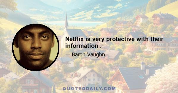 Netflix is very protective with their information .