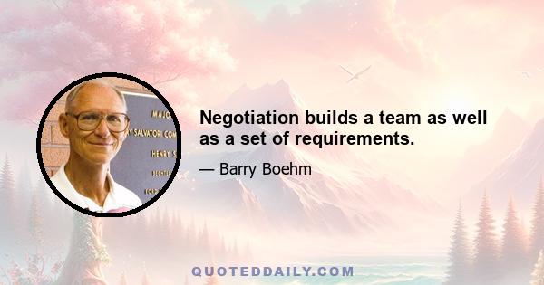 Negotiation builds a team as well as a set of requirements.