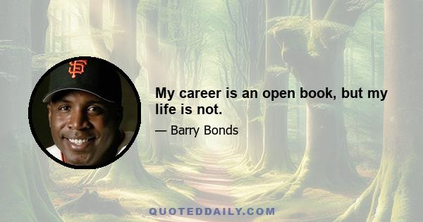 My career is an open book, but my life is not.