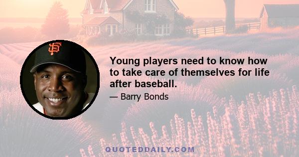 Young players need to know how to take care of themselves for life after baseball.