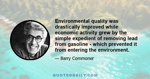 Environmental quality was drastically improved while economic activity grew by the simple expedient of removing lead from gasoline - which prevented it from entering the environment.