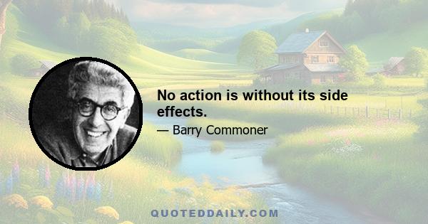 No action is without its side effects.