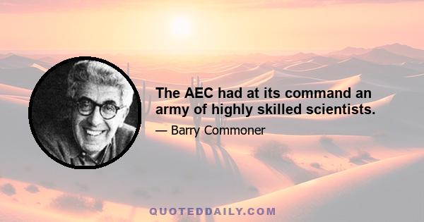 The AEC had at its command an army of highly skilled scientists.