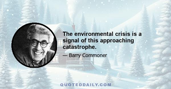 The environmental crisis is a signal of this approaching catastrophe.