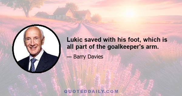 Lukic saved with his foot, which is all part of the goalkeeper's arm.