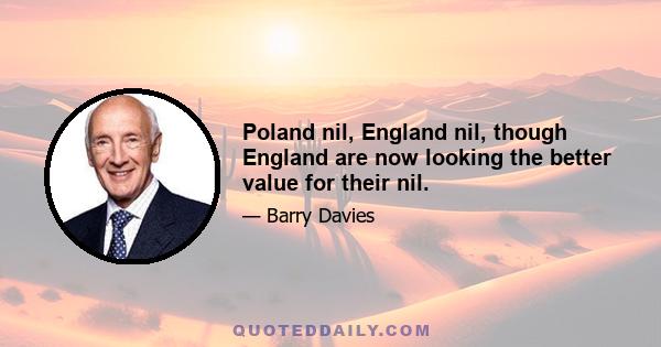 Poland nil, England nil, though England are now looking the better value for their nil.