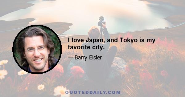 I love Japan, and Tokyo is my favorite city.