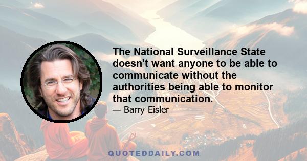 The National Surveillance State doesn't want anyone to be able to communicate without the authorities being able to monitor that communication.