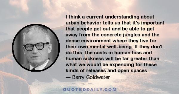 I think a current understanding about urban behavior tells us that it's important that people get out and be able to get away from the concrete jungles and the dense environment where they live for their own mental