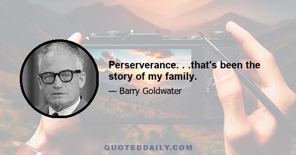 Perserverance. . .that's been the story of my family.