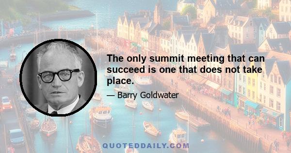 The only summit meeting that can succeed is one that does not take place.