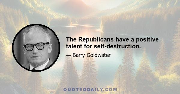 The Republicans have a positive talent for self-destruction.