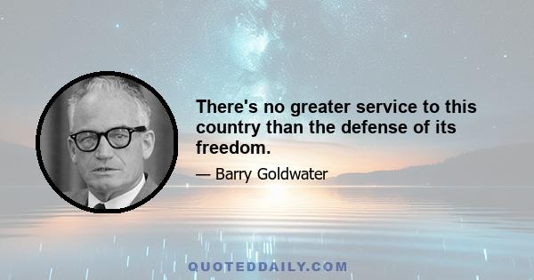 There's no greater service to this country than the defense of its freedom.