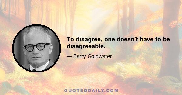 To disagree, one doesn't have to be disagreeable.