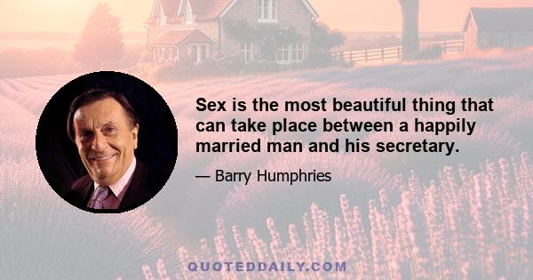 Sex is the most beautiful thing that can take place between a happily married man and his secretary.