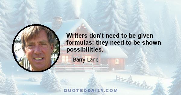 Writers don't need to be given formulas; they need to be shown possibilities.