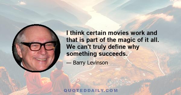 I think certain movies work and that is part of the magic of it all. We can't truly define why something succeeds.