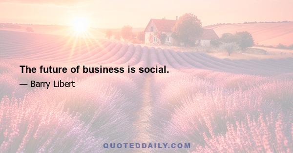 The future of business is social.