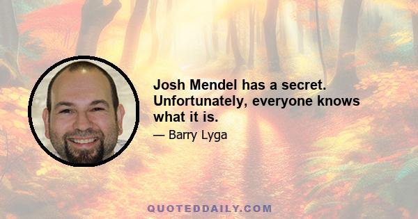 Josh Mendel has a secret. Unfortunately, everyone knows what it is.