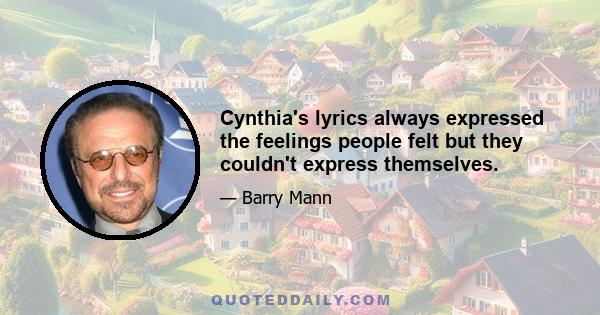 Cynthia's lyrics always expressed the feelings people felt but they couldn't express themselves.