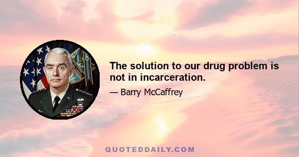 The solution to our drug problem is not in incarceration.