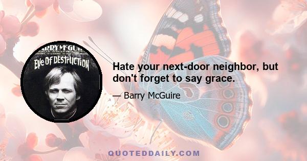 Hate your next-door neighbor, but don't forget to say grace.