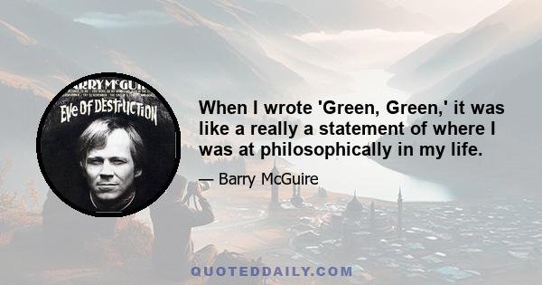 When I wrote 'Green, Green,' it was like a really a statement of where I was at philosophically in my life.