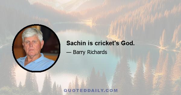 Sachin is cricket's God.