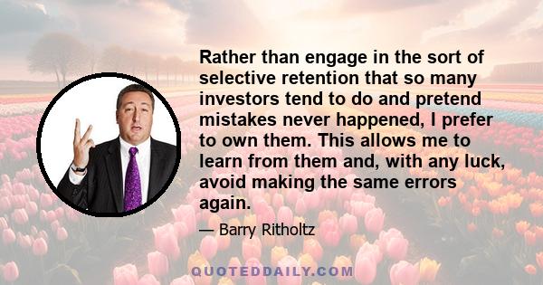 Rather than engage in the sort of selective retention that so many investors tend to do and pretend mistakes never happened, I prefer to own them. This allows me to learn from them and, with any luck, avoid making the