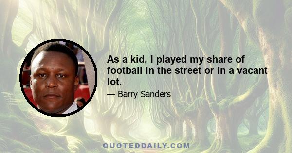 As a kid, I played my share of football in the street or in a vacant lot.