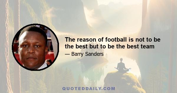 The reason of football is not to be the best but to be the best team