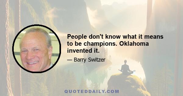 People don't know what it means to be champions. Oklahoma invented it.