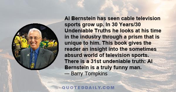 Al Bernstein has seen cable television sports grow up. In 30 Years/30 Undeniable Truths he looks at his time in the industry through a prism that is unique to him. This book gives the reader an insight into the