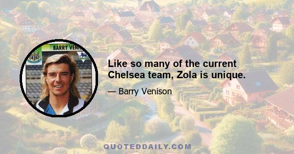 Like so many of the current Chelsea team, Zola is unique.