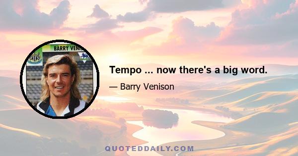 Tempo ... now there's a big word.