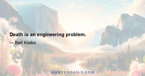 Death is an engineering problem.