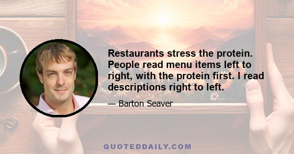 Restaurants stress the protein. People read menu items left to right, with the protein first. I read descriptions right to left.